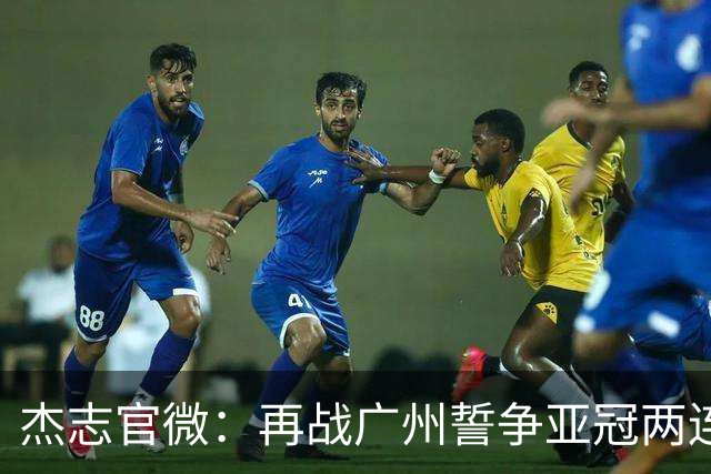杰志官微：再战广州誓争亚冠两连胜 保持出线机会
