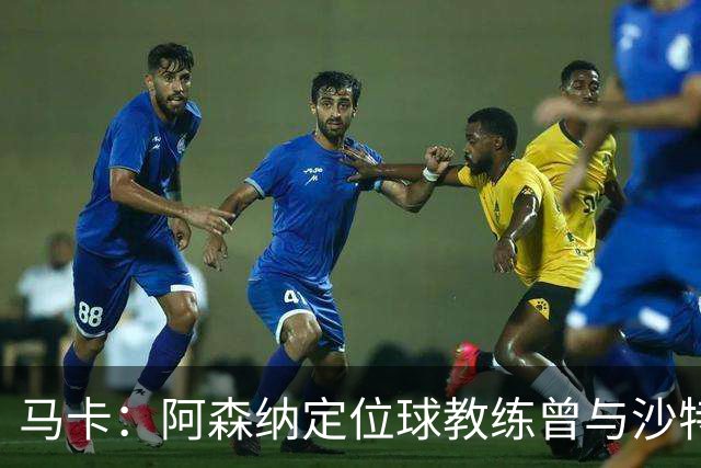 马卡：阿森纳定位球教练曾与沙特合作，西班牙队需对此警惕